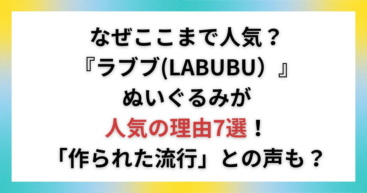 【なぜ】ラブブ(ぬいぐるみ)が人気の理由7選！作られた流行や煽りブームの声も？